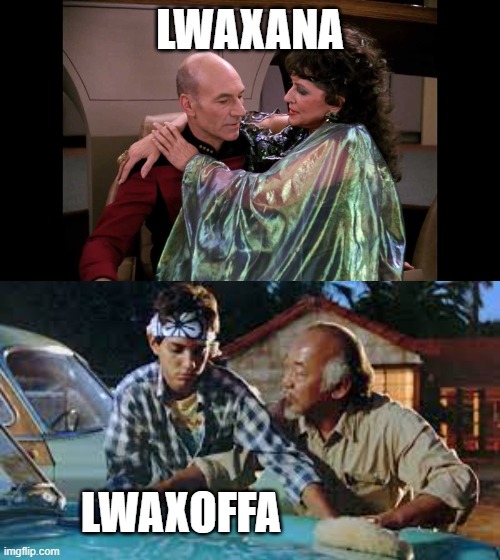 Lwaxana/Lwaxoffa |  LWAXANA; LWAXOFFA | image tagged in startrek,karate kid | made w/ Imgflip meme maker