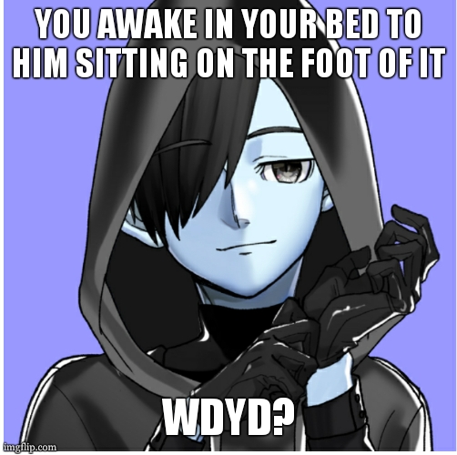 Temp2 | YOU AWAKE IN YOUR BED TO HIM SITTING ON THE FOOT OF IT; WDYD? | image tagged in temp2,no joke ocs,no erp | made w/ Imgflip meme maker