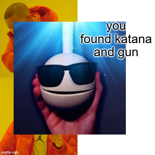 you found katana and gun | made w/ Imgflip meme maker