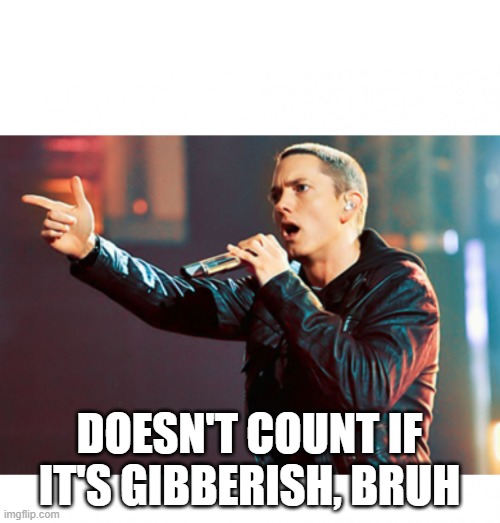Eminem Rap | DOESN'T COUNT IF IT'S GIBBERISH, BRUH | image tagged in eminem rap | made w/ Imgflip meme maker