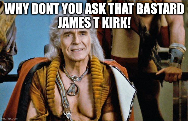 khan | WHY DONT YOU ASK THAT BASTARD
JAMES T KIRK! | image tagged in khan | made w/ Imgflip meme maker