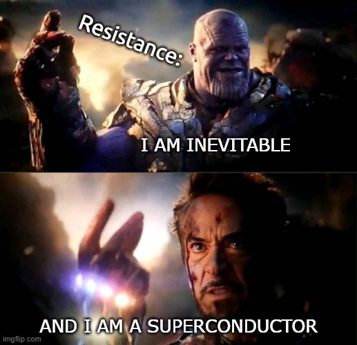 Electricity vs Scientists: | Resistance:; I AM INEVITABLE; AND I AM A SUPERCONDUCTOR | image tagged in i am inevitable and i am iron man,electricity,superconductors,iron man,thanos,avengers | made w/ Imgflip meme maker