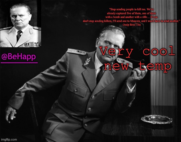 Behapp's Tito Temp | Very cool new temp | image tagged in behapp's tito temp | made w/ Imgflip meme maker