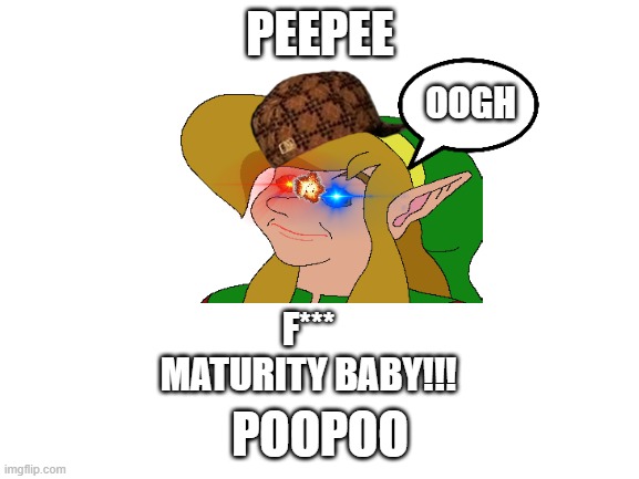 Blank White Template | PEEPEE; OOGH; F*** MATURITY BABY!!! POOPOO | image tagged in blank white template | made w/ Imgflip meme maker