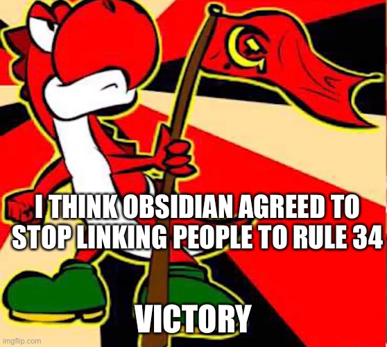 Communist yoshi | I THINK OBSIDIAN AGREED TO STOP LINKING PEOPLE TO RULE 34; VICTORY | image tagged in communist yoshi | made w/ Imgflip meme maker