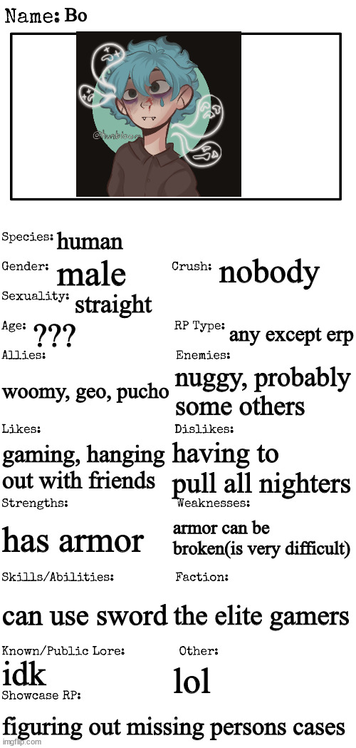 the blood is from endulging in tree climbing | Bo; human; nobody; male; straight; ??? any except erp; woomy, geo, pucho; nuggy, probably some others; having to pull all nighters; gaming, hanging out with friends; armor can be broken(is very difficult); has armor; can use sword; the elite gamers; idk; lol; figuring out missing persons cases | image tagged in new oc showcase for rp stream | made w/ Imgflip meme maker