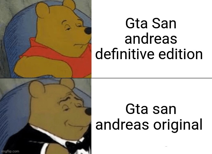Tuxedo Winnie The Pooh | Gta San andreas definitive edition; Gta san andreas original | image tagged in memes,tuxedo winnie the pooh | made w/ Imgflip meme maker