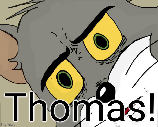 Unsettled Tom Meme | Thomas! | image tagged in memes,unsettled tom | made w/ Imgflip meme maker
