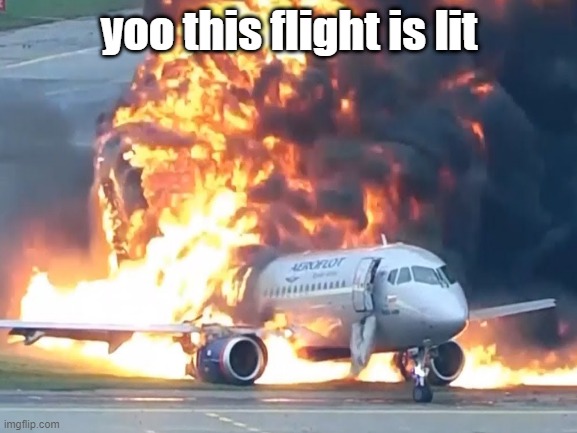dark humor | yoo this flight is lit | image tagged in idk,dark humor,what | made w/ Imgflip meme maker