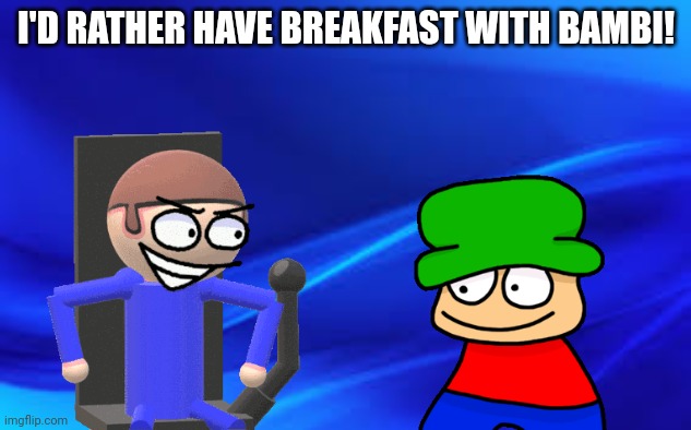 Blue Background | I'D RATHER HAVE BREAKFAST WITH BAMBI! | image tagged in blue background | made w/ Imgflip meme maker