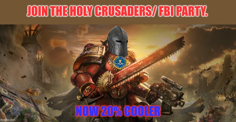 Join the crusaders/ FBI party | JOIN THE HOLY CRUSADERS/ FBI PARTY. NOW 20% COOLER | image tagged in join me,fbi,crusaders | made w/ Imgflip meme maker