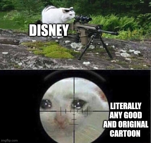 I can only imagine the backlash after the Owl House. | DISNEY; LITERALLY ANY GOOD AND ORIGINAL CARTOON | image tagged in sniper cat,disney,cartoons,oh wow are you actually reading these tags | made w/ Imgflip meme maker