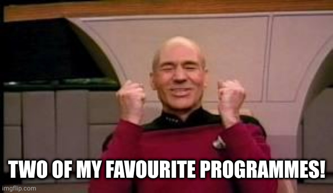Happy Picard | TWO OF MY FAVOURITE PROGRAMMES! | image tagged in happy picard | made w/ Imgflip meme maker