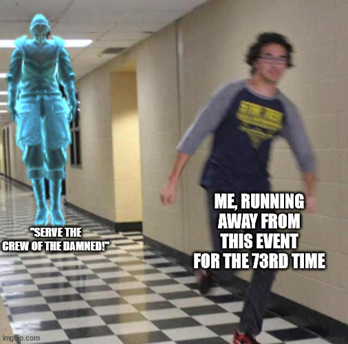 floating boy chasing running boy | ME, RUNNING AWAY FROM THIS EVENT FOR THE 73RD TIME; "SERVE THE CREW OF THE DAMNED!" | image tagged in floating boy chasing running boy | made w/ Imgflip meme maker