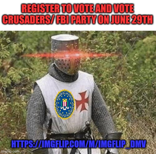 Register to vote | REGISTER TO VOTE AND VOTE CRUSADERS/ FBI PARTY ON JUNE 29TH; HTTPS://IMGFLIP.COM/M/IMGFLIP_DMV | image tagged in growing stronger crusader | made w/ Imgflip meme maker