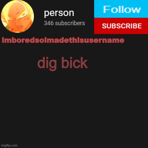 temp | dig bick | image tagged in temp | made w/ Imgflip meme maker