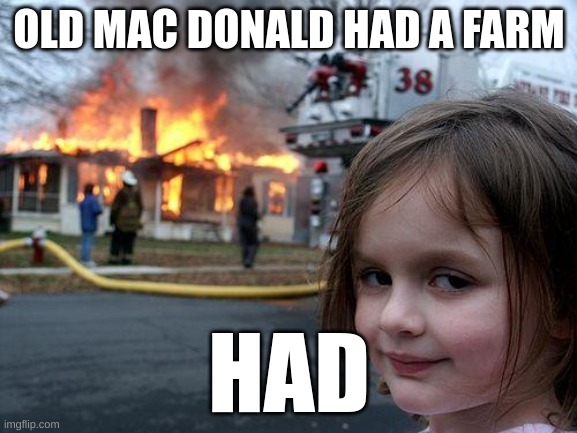 ONSE HAD A FARM | OLD MAC DONALD HAD A FARM; HAD | image tagged in memes,disaster girl,old mac donald | made w/ Imgflip meme maker