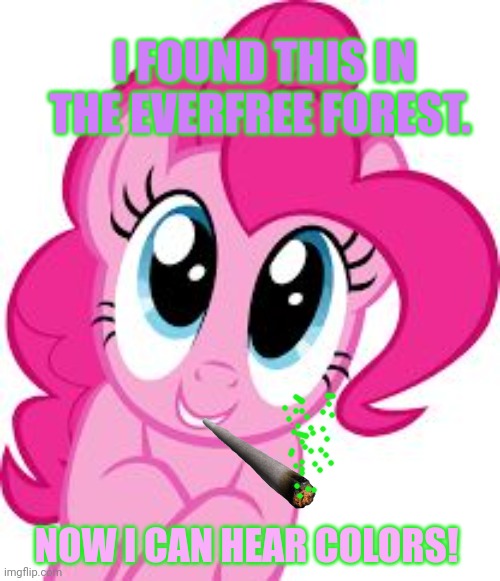 Cute pinkie pie | I FOUND THIS IN THE EVERFREE FOREST. NOW I CAN HEAR COLORS! | image tagged in cute pinkie pie | made w/ Imgflip meme maker