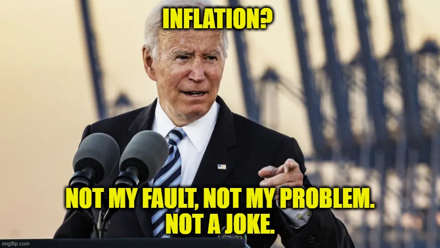 What, Me Worry? | INFLATION? NOT MY FAULT, NOT MY PROBLEM.
NOT A JOKE. | image tagged in joe biden,inflation | made w/ Imgflip meme maker