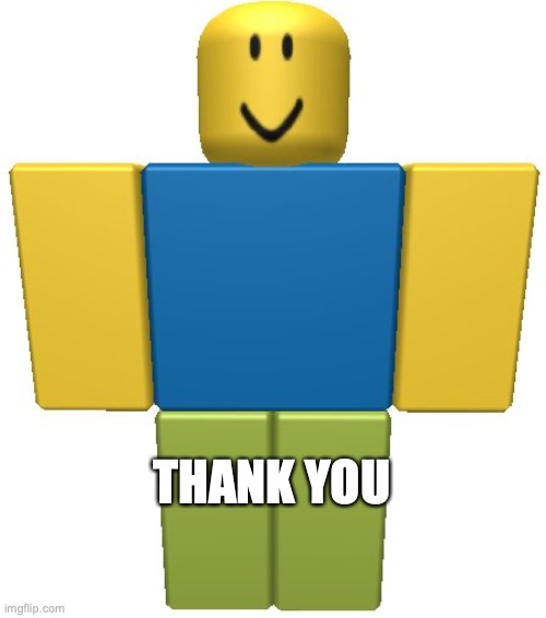 ROBLOX Noob | THANK YOU | image tagged in roblox noob | made w/ Imgflip meme maker