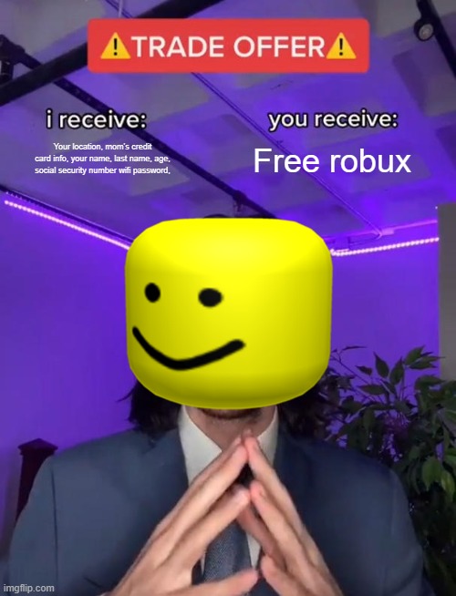 Trade Offer | Your location, mom's credit card info, your name, last name, age, social security number wifi password, Free robux | image tagged in trade offer | made w/ Imgflip meme maker