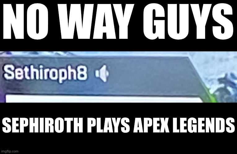 NO WAY GUYS; SEPHIROTH PLAYS APEX LEGENDS | made w/ Imgflip meme maker