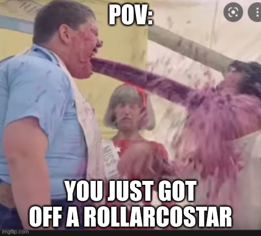 blaugggggggggggggggg | POV:; YOU JUST GOT OFF A ROLLARCOSTAR | image tagged in funny | made w/ Imgflip meme maker