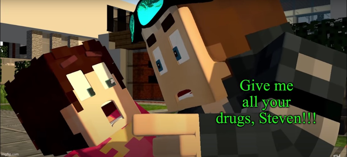 Unsettling Steve | Give me all your drugs, Steven!!! | image tagged in unsettling steve | made w/ Imgflip meme maker