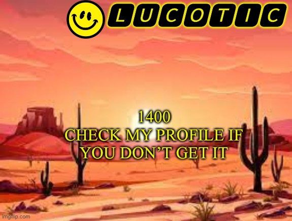 Profile here: | 1400
CHECK MY PROFILE IF YOU DON’T GET IT | image tagged in lucotic announcment template 3 | made w/ Imgflip meme maker