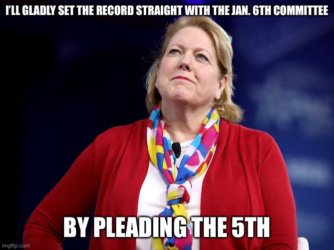 She’s as corrupt as Eastman. | I’LL GLADLY SET THE RECORD STRAIGHT WITH THE JAN. 6TH COMMITTEE; BY PLEADING THE 5TH | image tagged in ginni thomas | made w/ Imgflip meme maker