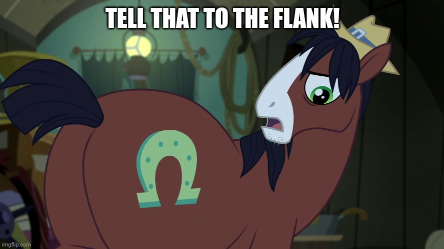 TELL THAT TO THE FLANK! | image tagged in my little pony,bad pun | made w/ Imgflip meme maker