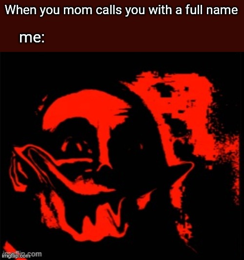 phase 11 | When you mom calls you with a full name; me: | image tagged in phase 11 | made w/ Imgflip meme maker