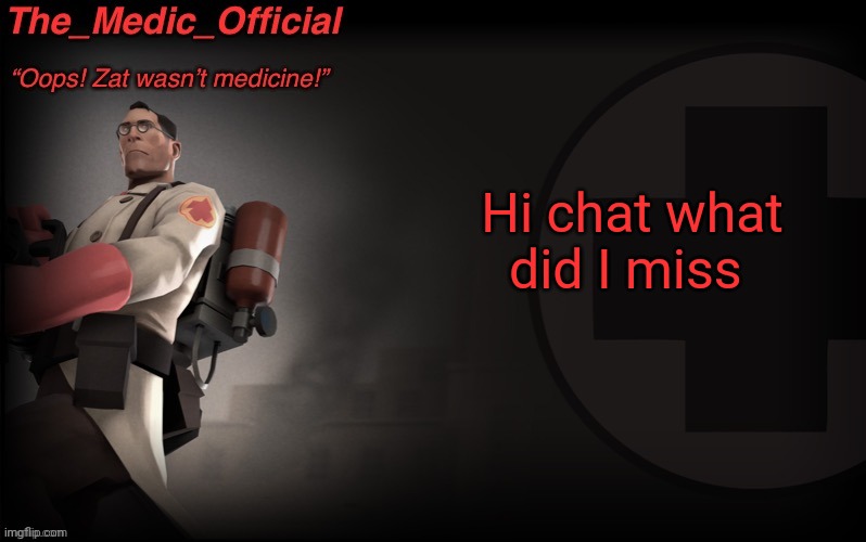 The_medic_official announcement Template by thepyro | Hi chat what did I miss | image tagged in the_medic_official announcement template by thepyro | made w/ Imgflip meme maker