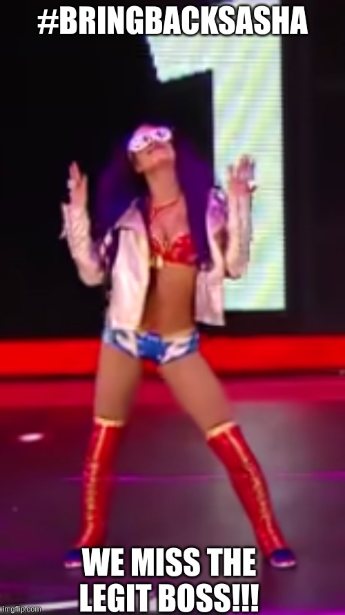 Sasha Banks | #BRINGBACKSASHA; WE MISS THE LEGIT BOSS!!! | image tagged in sasha banks | made w/ Imgflip meme maker