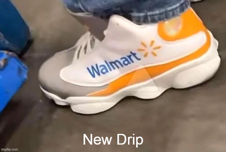 New Drip | image tagged in walmart,drip,new drip,shoes,sneakers | made w/ Imgflip meme maker