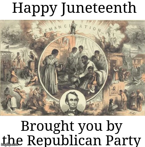 The RADICAL Republicans,  no less... |  Happy Juneteenth; Brought you by the Republican Party | image tagged in republicans,democrats,kkk,juneteenth,lets go brandon | made w/ Imgflip meme maker
