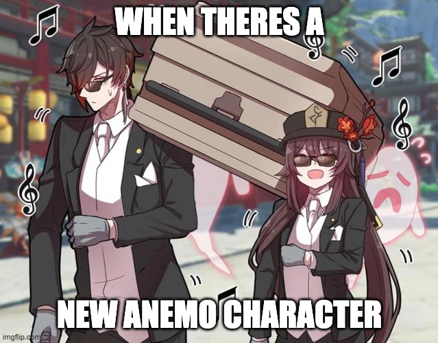 Genshin Impact Hu Tao Coffin | WHEN THERES A; NEW ANEMO CHARACTER | image tagged in genshin impact hu tao coffin | made w/ Imgflip meme maker