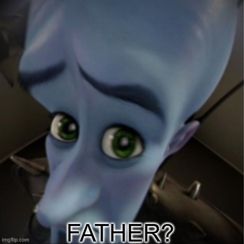 FATHER? | image tagged in megamind peeking | made w/ Imgflip meme maker