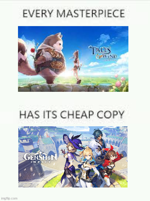 my opinion on genshin and tales of wind (true) also go search the date of both games + genshin actually looks simillar to tow | image tagged in every masterpiece has its cheap copy,tales of wind,genshin impact,why are you reading this | made w/ Imgflip meme maker
