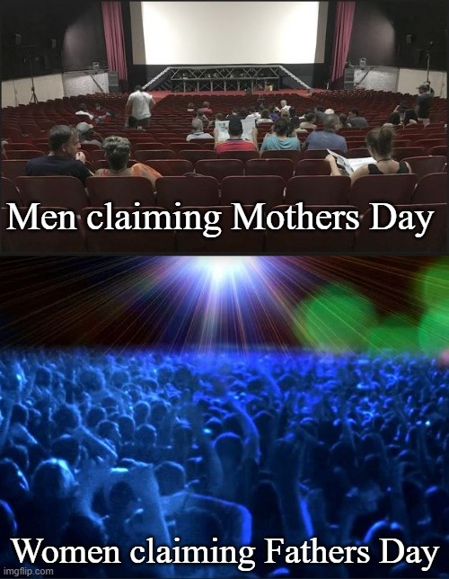 Fathers Day |  Men claiming Mothers Day; Women claiming Fathers Day | image tagged in fathers day,mothers day | made w/ Imgflip meme maker