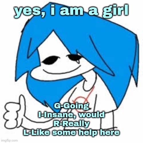 NuSky. | yes, i am a girl; G-Going
I-Insane, would
R-Really
L-Like some help here | image tagged in nusky | made w/ Imgflip meme maker