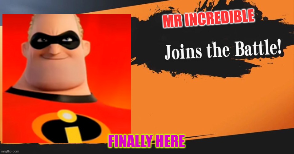 YAY | MR INCREDIBLE; FINALLY HERE | image tagged in smash bros | made w/ Imgflip meme maker