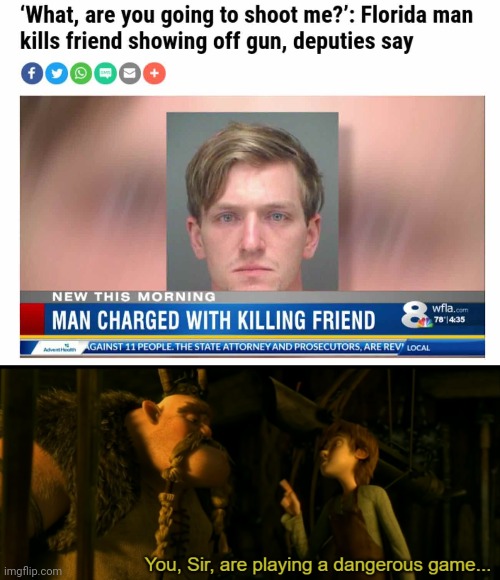 Charged with killing a friend | image tagged in you sir are playing a dangerous game,florida man,gun,news,memes,friend | made w/ Imgflip meme maker