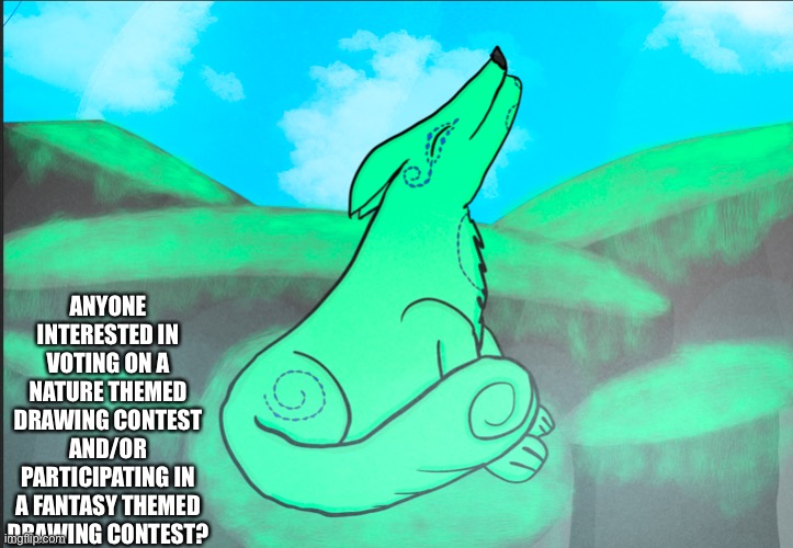 https://imgflip.com/i/6k0g6r#com19570913 | ANYONE INTERESTED IN VOTING ON A NATURE THEMED DRAWING CONTEST AND/OR PARTICIPATING IN A FANTASY THEMED DRAWING CONTEST? | made w/ Imgflip meme maker