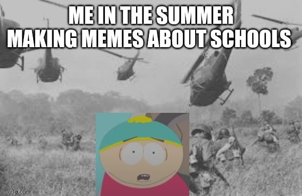 This is the alt of mr.point | ME IN THE SUMMER MAKING MEMES ABOUT SCHOOLS | image tagged in cartman war flash back | made w/ Imgflip meme maker