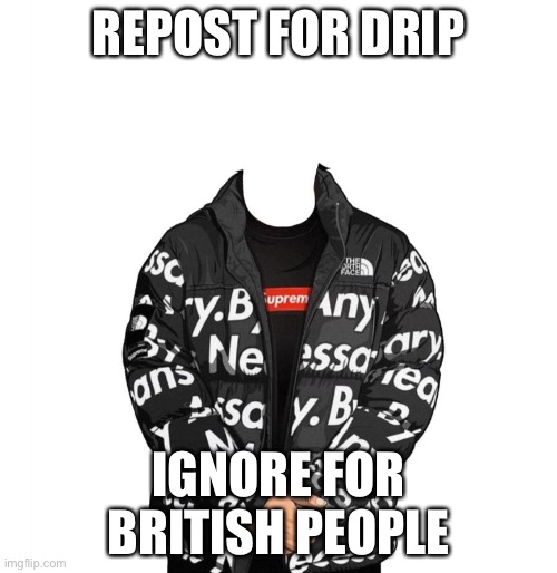 Anglephobia | REPOST FOR DRIP; IGNORE FOR BRITISH PEOPLE | image tagged in goku drip | made w/ Imgflip meme maker
