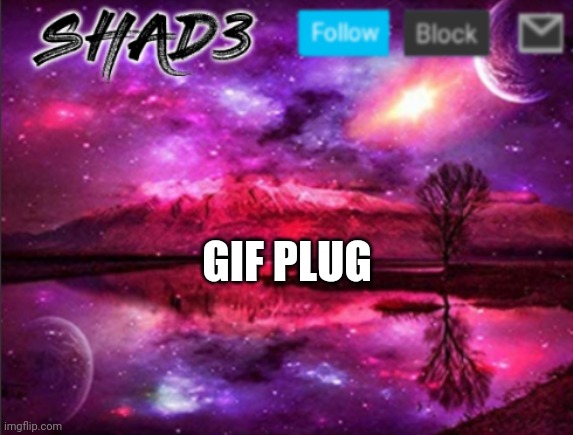 Shad3 announcement template v7 | GIF PLUG | image tagged in shad3 announcement template v7 | made w/ Imgflip meme maker