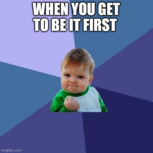 Success Kid Meme | WHEN YOU GET TO BE IT FIRST | image tagged in memes,success kid | made w/ Imgflip meme maker