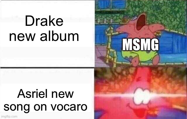 Patrick sleeps | Drake new album; MSMG; Asriel new song on vocaro | image tagged in patrick sleeps | made w/ Imgflip meme maker