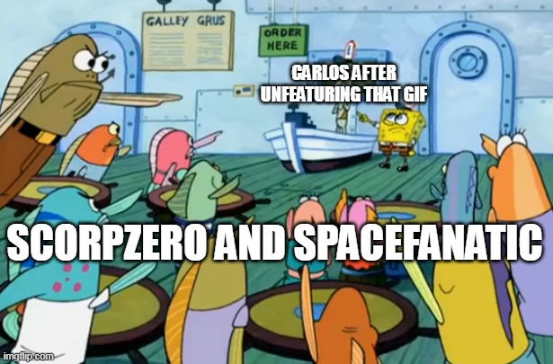 CARLOS AFTER UNFEATURING THAT GIF; SCORPZERO AND SPACEFANATIC | made w/ Imgflip meme maker